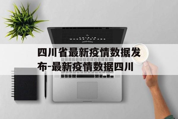 四川省最新疫情数据发布-最新疫情数据四川 四川省最新疫情数据发布-最新疫情数据四川